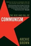 THE RISE AND FALL OF COMMUNISM by Archie Brown