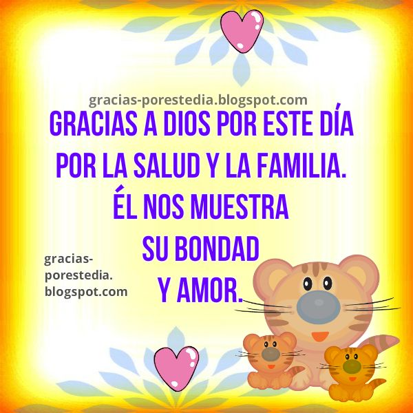 Gracias a Dios por este día por la salud y por la familia Gracias a