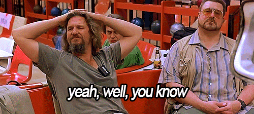 big-lebowski-yeah-well-you-know-thats-just-like-your-opinion-man.gif