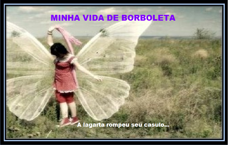 "MINHA VIDA DE BORBOLETA"