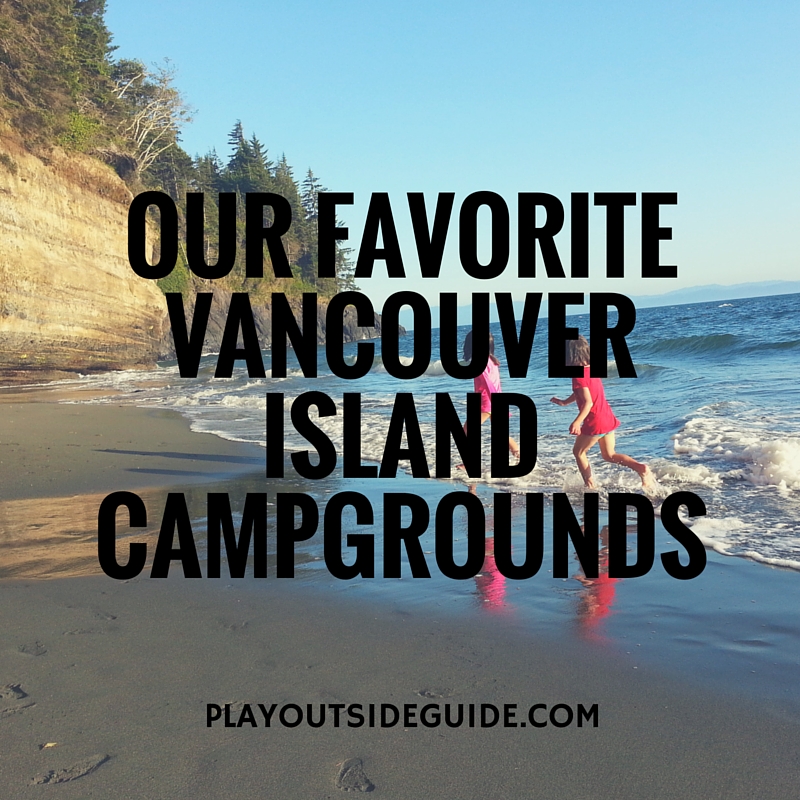 Our Favorite Vancouver Island Campgrounds Play Outside Guide
