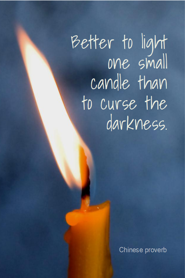 visual quote - image quotation for PROACTIVE - Better to light one small candle than to curse the darkness. - Chinese proverb