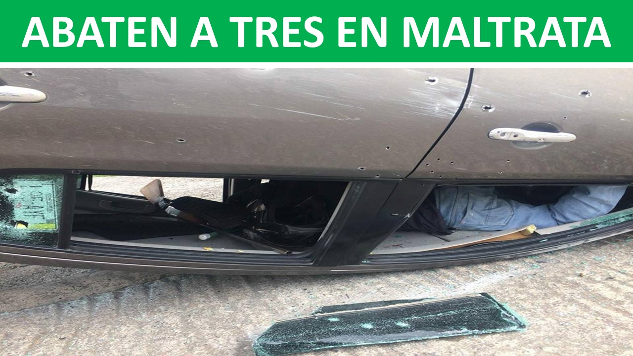 ABATEN A TRES EN MALTRATA