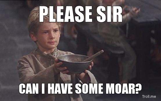 please-sir-can-i-have-some-moar.jpg