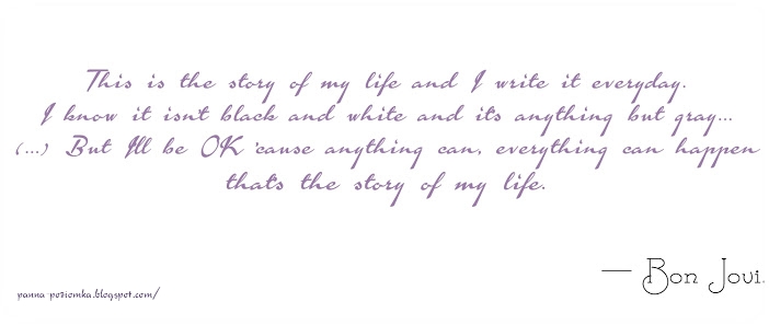 This is the story of my life and I write it everyday.