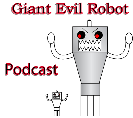 The Giant Evil Robot Podcast!