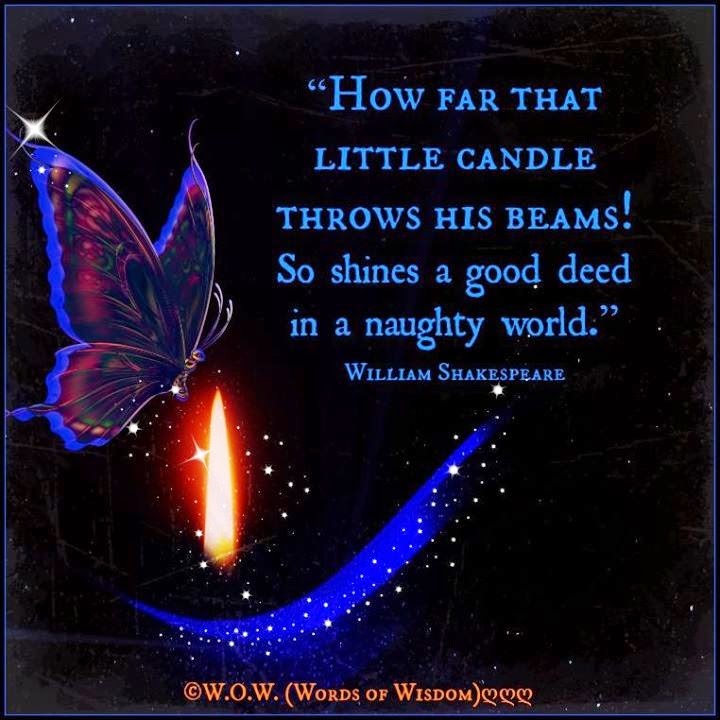 "HOW FAR THAT LITTLE CANDLE THROWS HIS BEAMS! SO SHINES A GOOD DEED IN