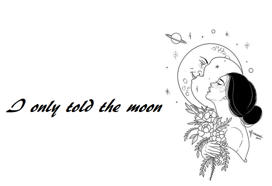 I only told the moon