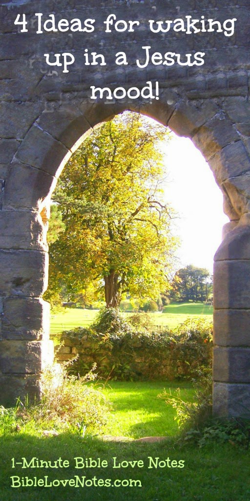 1Minute Bible Love Notes Rise and Shine 4 Ways To Start The Day in a Jesus Mood