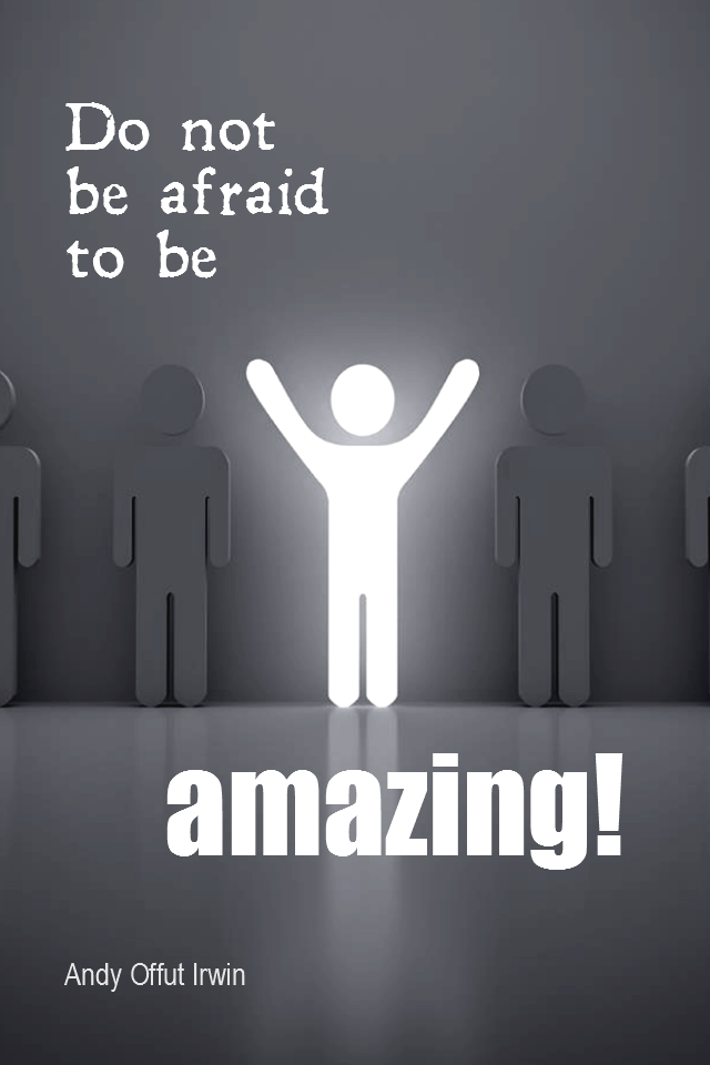 visual quote - image quotation for POTENTIAL - Do not be afraid to be amazing! – Andy Offut Irwin