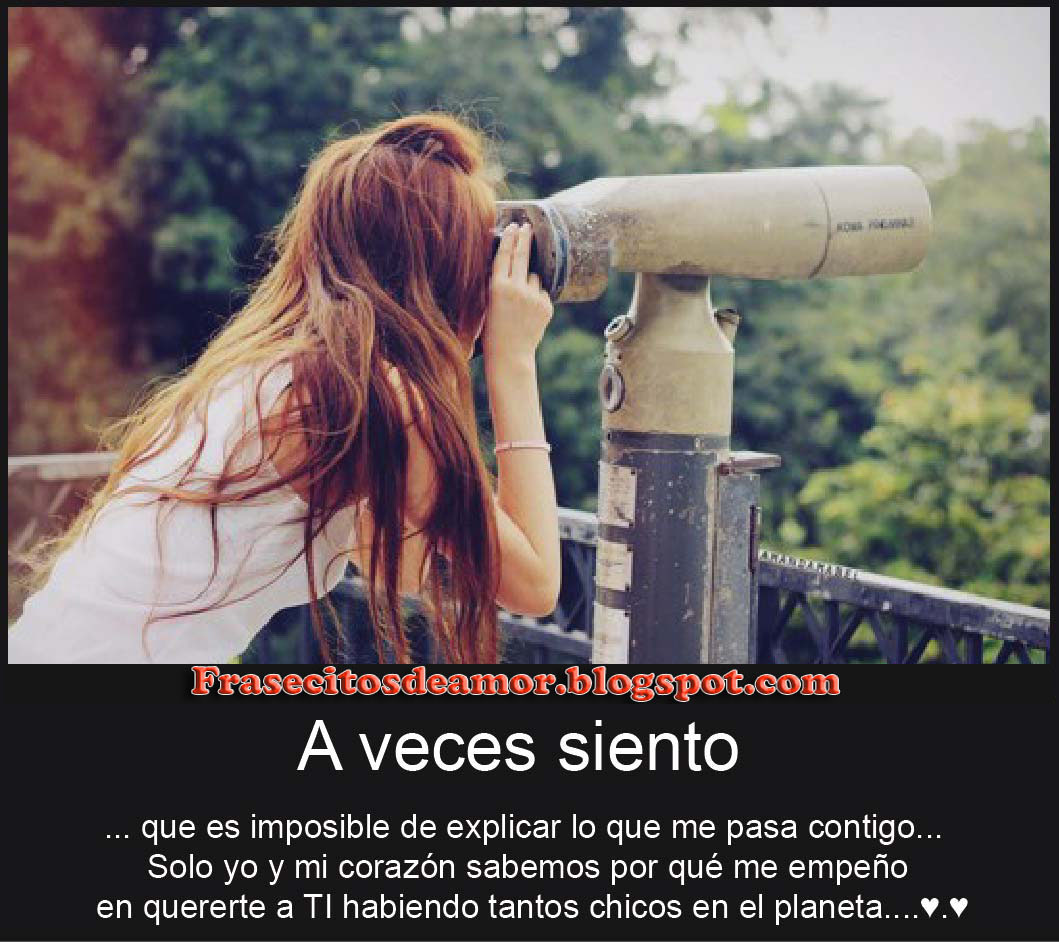 Frases de amor para dedicar A veces siento que es imposible explicar lo que me pasa contigo