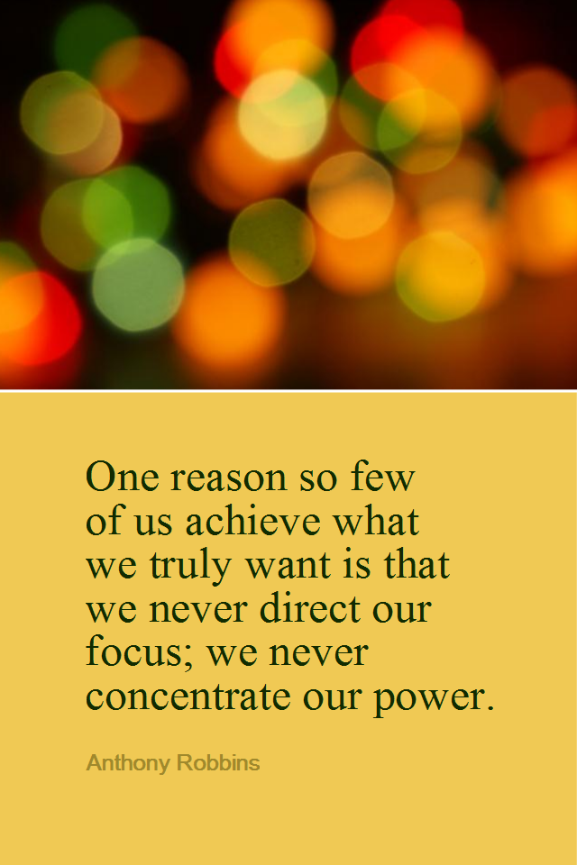 visual quote - image quotation for FOCUS - One reason so few of us achieve what we truly want is that we never direct our focus; we never concentrate our power. - Anthony Robbins