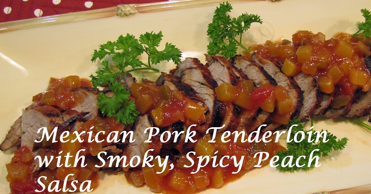 Mexican Pork Tenderloin with Smoky, Spicy Peach Salsa