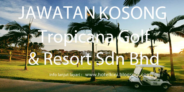 Jawatan Kosong Tropicana Golf & Country Resort Berhad 2017 Jawatan Kosong Tropicana Golf & Country Resort Berhad 2017