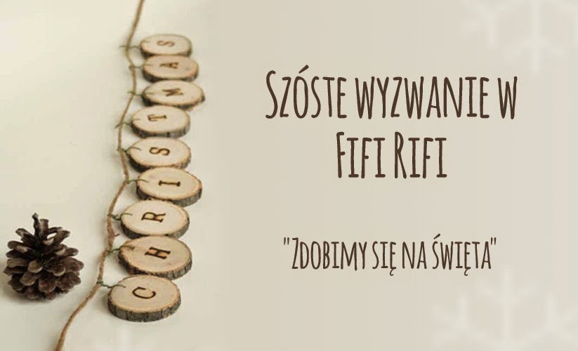 http://fifi-rifi.blogspot.com/2014/12/zdobimy-sie-na-swieta-szoste-wyzwanie.html
