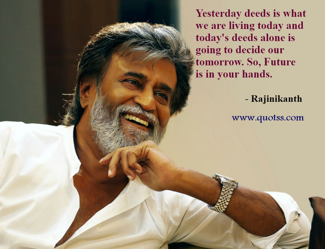 Image Quote on Quotss - Yesterday deeds is what we are living today and today's deeds alone is going to decide our tomorrow. So, Future is in your hands. by