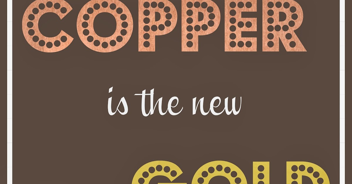BE MADE Copper is the New Gold!