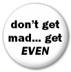 don't get mad get even
