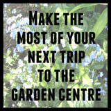 make the most of your next trip to the garden centre