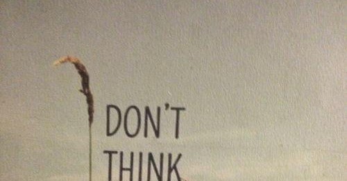 Don't Think Too Much. "Quote" - PicFuel