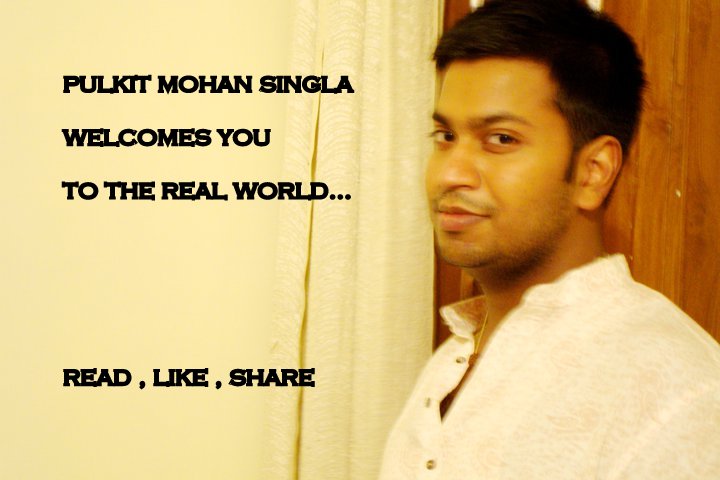 REAL WORLD BY PULKIT MOHAN SINGLA