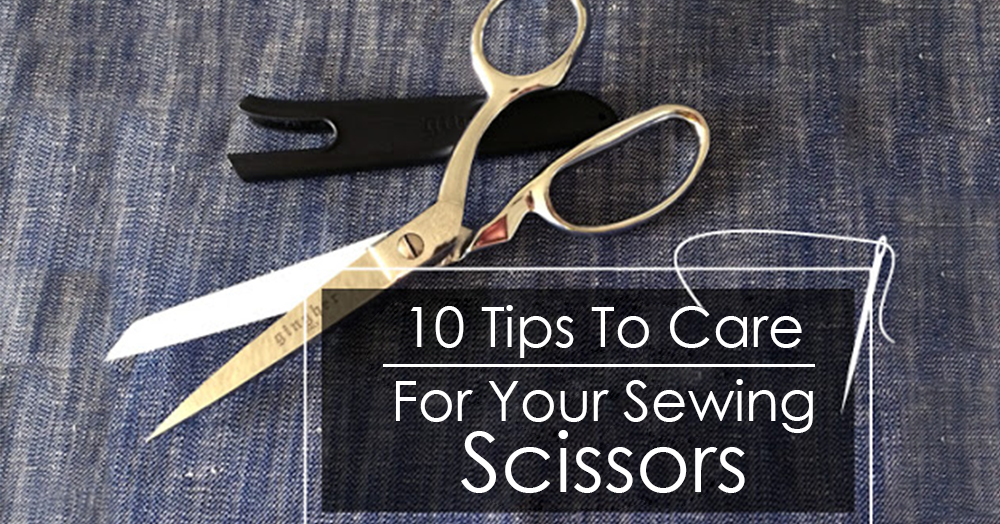 Keeping Scissors Sharp 10 Tips To Care For Your Sewing Scissors