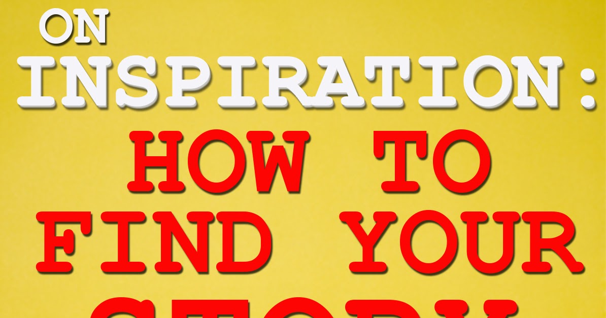 Authorial Intent On Inspiration How To Find Your Story
