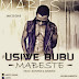 AUDIO: MABESTE - "USIWE BUBU". (Download mp3)