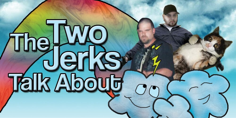 Two Jerks Talk About: