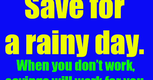 Motivational Words of Wisdom: SAVE FOR A RAINY DAY