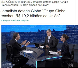 ELEIÇÕES 2018 BRASIL BOLSONARO Detona Globo “Grupo Globo Recebeu R$ 10,2 bilhões da União”