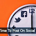 When is the Best Time To Post on Facebook, Twitter and Pinterest?