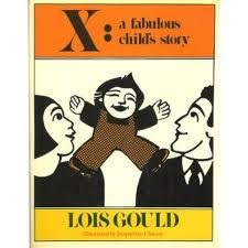 an overview and an analysis of the story x a fabulous childs story by lois gould (updated to add link to the lois gould story thanks, malta) each quarter, my students read lois gould's 1972 short story, x: a fabulous child's story , in which fictional parents raise their fictional child without naming its gender so that it can grow up without internalizing gender stereotypes. an overview and an analysis of the story x a fabulous childs story by lois gould (updated to add link to the lois gould story thanks, malta) each quarter, my students read lois gould's 1972 short story, x: a fabulous child's story , in which fictional parents raise their fictional child without naming its gender so that it can grow up without internalizing gender stereotypes.