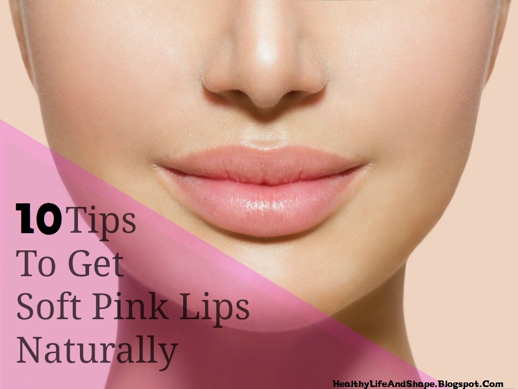 Tips To Get Soft & Pink Lips by Natural Remedies Healthy Life and Shape