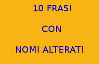 10 FRASI FACILI DA COPIARE CON I NOMI ALTERATI IN ITALIANO