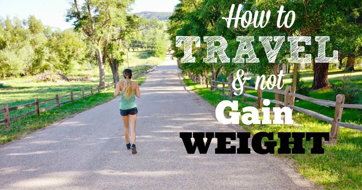 Reviews, Chews & HowTos How To Travel and Not Gain Weight