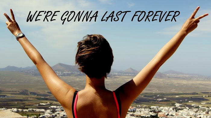 We're gonna last forever