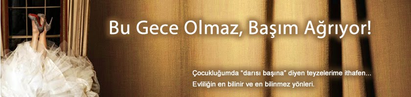 Bu Gece Olmaz, Başım Ağrıyor!