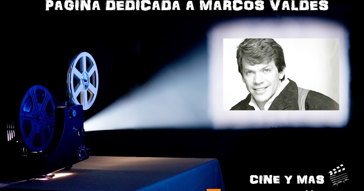 Cine y Mas Pagina dedicada a Marcos Valdes