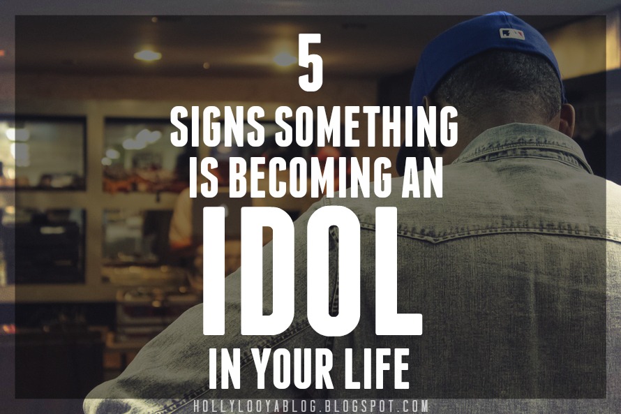 HOLLY LOO YA 5 Signs Something is an Idol in Your Life