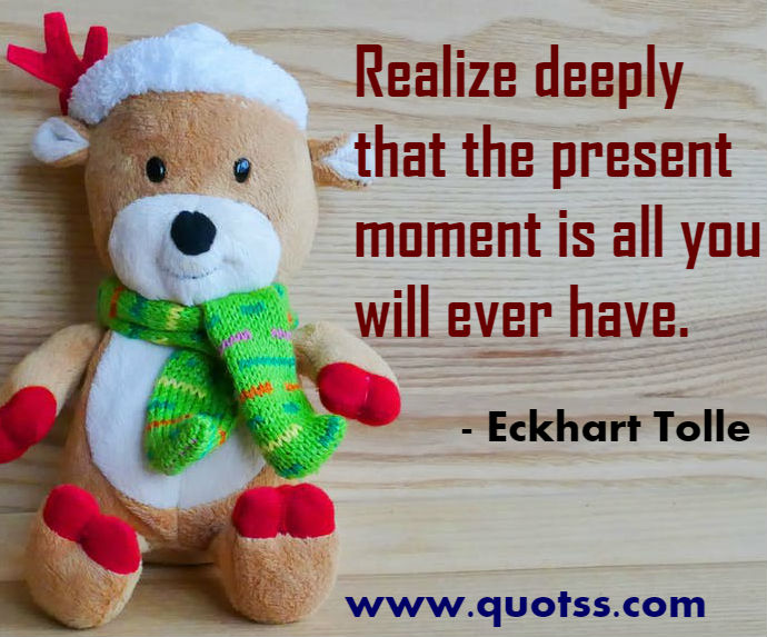 Image Quote on Quotss - Realize deeply that the present moment is all you will ever have. by