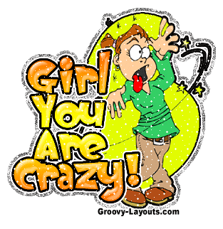 Girl you crazy crazy 20 Girl you crazy crazy 20