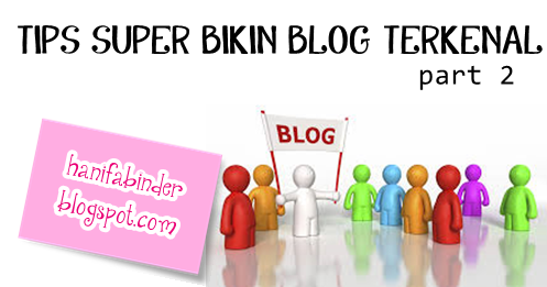 Membuat Blog Jadi Terkenal | aneka ragam tips super bikin blog jadi terkenal part2 Membuat Blog Jadi Terkenal | aneka ragam tips super bikin blog jadi terkenal part2