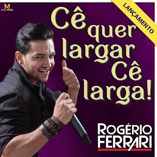 Rogério Ferrari - Cê Quer Largar cê Larga Rogério Ferrari - Cê Quer Largar cê Larga