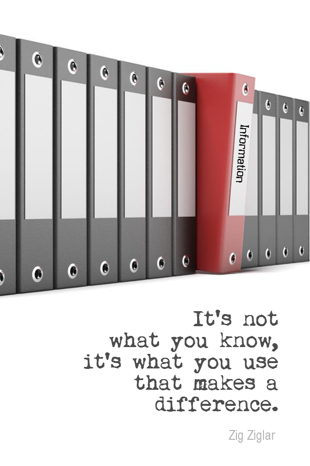 visual quote - image quotation for KNOWLEDGE - It's not what you know, it's what you use that makes a difference. - Zig Ziglar