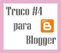 Truco #4 para Blogger Truco #4 para Blogger