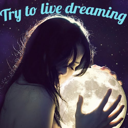 Try to live dreaming
