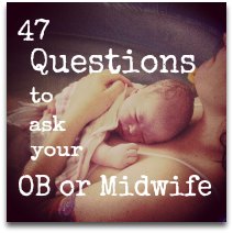 47 Questions to ask your OB or Midwife 47 Questions to ask your OB or Midwife