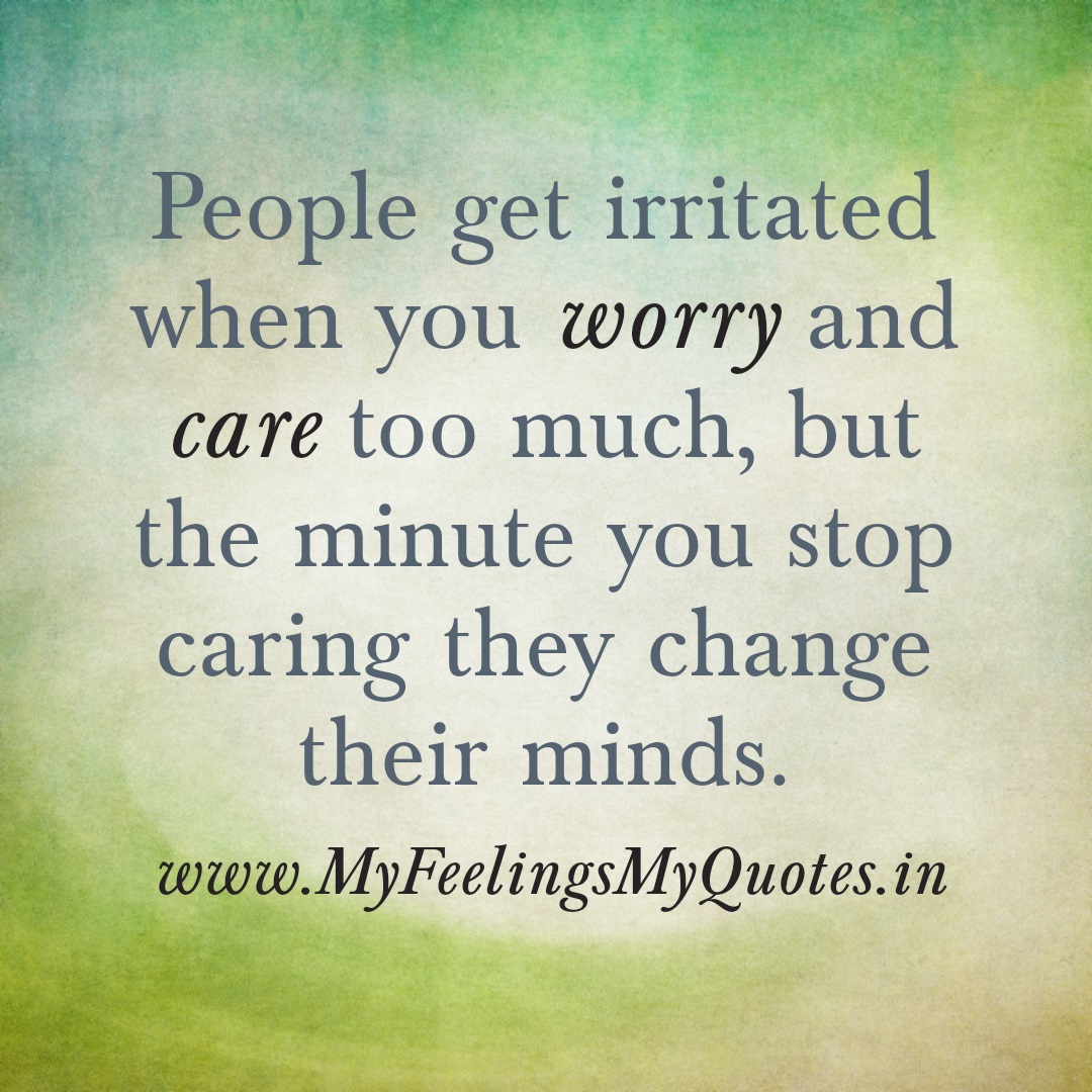 I Care Too Much Quotes When You Worry And Care Too Much | My Feelings My Quotes