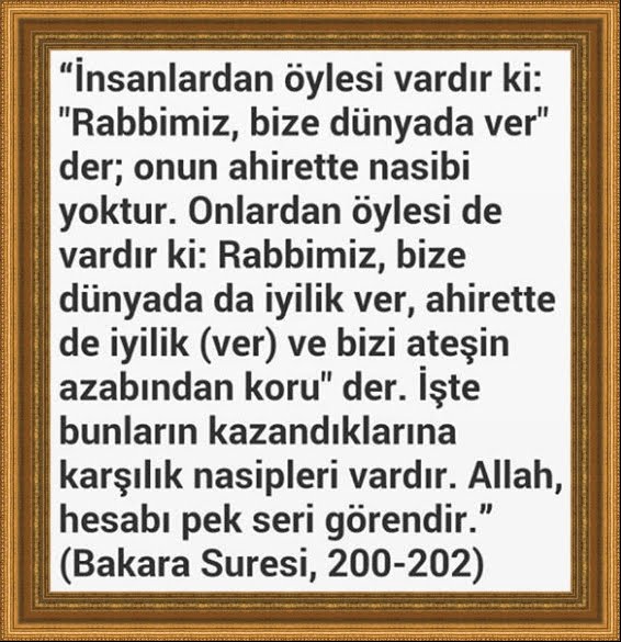 RABBİMİZ; BİZE DÜNYADA DA İYİLİK VER; AHİRETTE DE İYİLİK VER VE BİZİ ATEŞİN AZABINDAN KORU